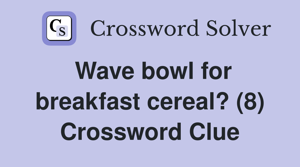 Wave bowl for breakfast cereal? (8) Crossword Clue Answers